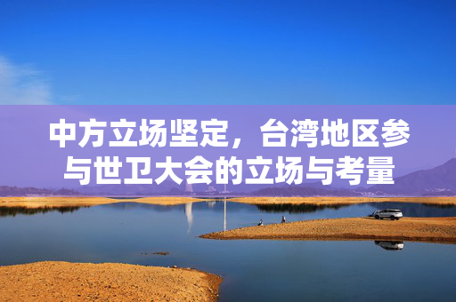 中方立场坚定，台湾地区参与世卫大会的立场与考量