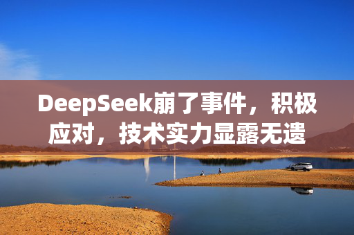 DeepSeek崩了事件，积极应对，技术实力显露无遗