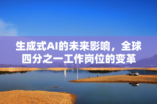 生成式AI的未来影响，全球四分之一工作岗位的变革
