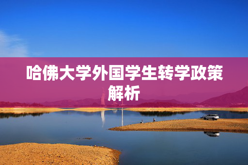 哈佛大学外国学生转学政策解析