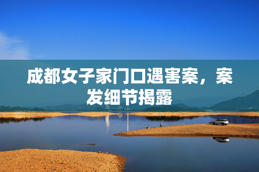 成都女子家门口遇害案，案发细节揭露