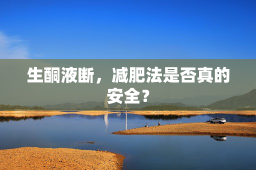生酮液断，减肥法是否真的安全？