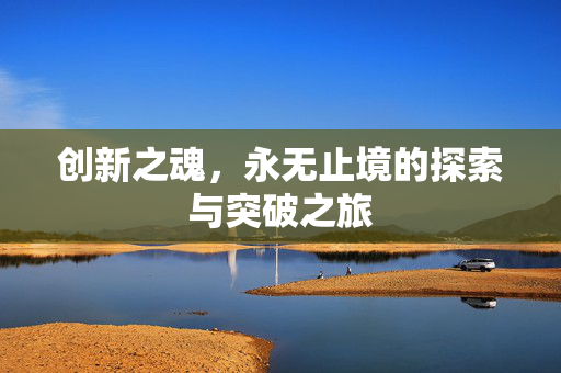 创新之魂，永无止境的探索与突破之旅