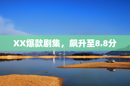 XX爆款剧集，飙升至8.8分