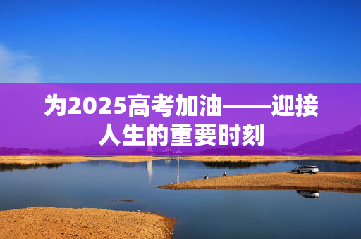 为2025高考加油——迎接人生的重要时刻