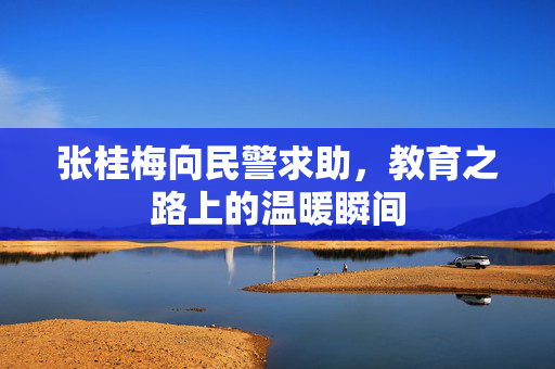 张桂梅向民警求助，教育之路上的温暖瞬间