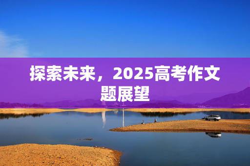 探索未来，2025高考作文题展望