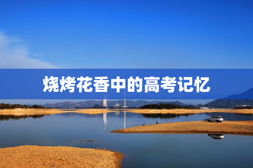 烧烤花香中的高考记忆