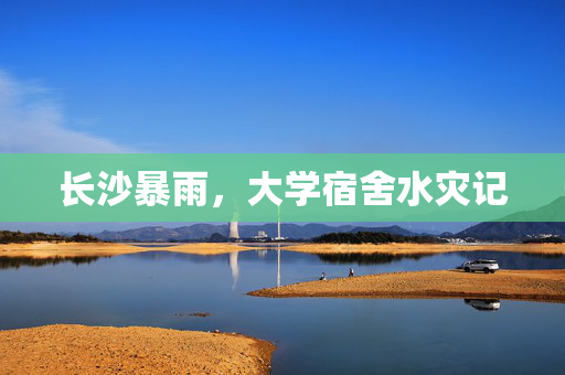 长沙暴雨，大学宿舍水灾记