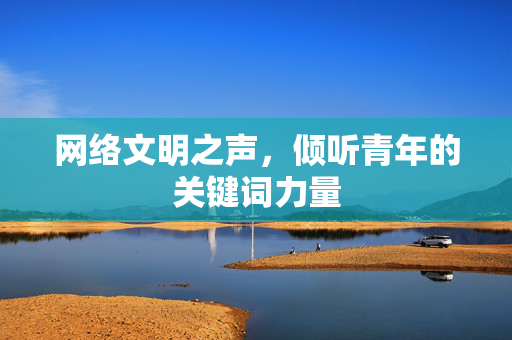 网络文明之声，倾听青年的关键词力量