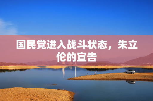 国民党进入战斗状态，朱立伦的宣告