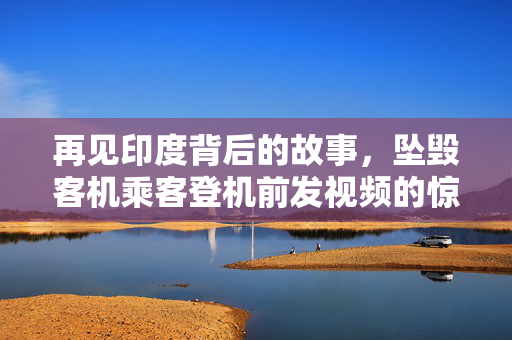 再见印度背后的故事，坠毁客机乘客登机前发视频的惊险瞬间