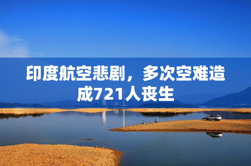 印度航空悲剧，多次空难造成721人丧生