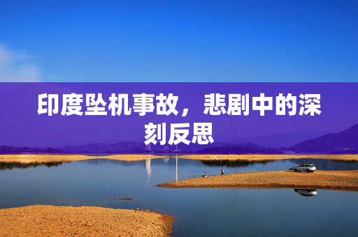 印度坠机事故，悲剧中的深刻反思