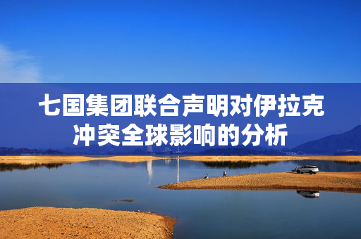 七国集团联合声明对伊拉克冲突全球影响的分析
