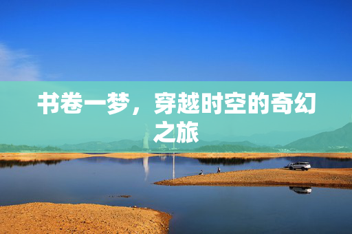 书卷一梦，穿越时空的奇幻之旅