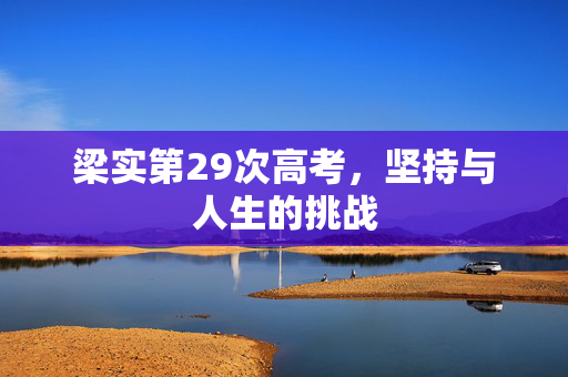 梁实第29次高考，坚持与人生的挑战