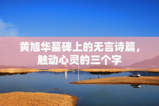 黄旭华墓碑上的无言诗篇，触动心灵的三个字