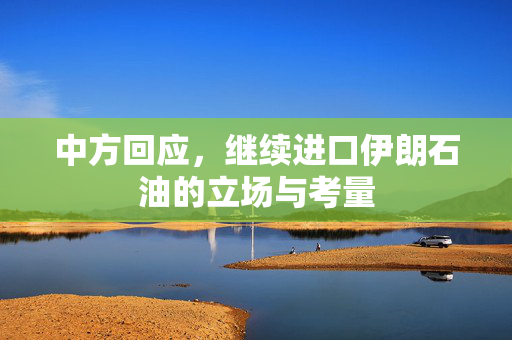 中方回应，继续进口伊朗石油的立场与考量