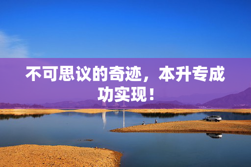 不可思议的奇迹，本升专成功实现！