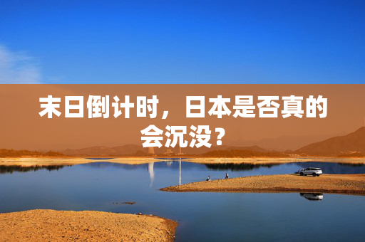 末日倒计时，日本是否真的会沉没？