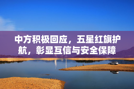 中方积极回应，五星红旗护航，彰显互信与安全保障