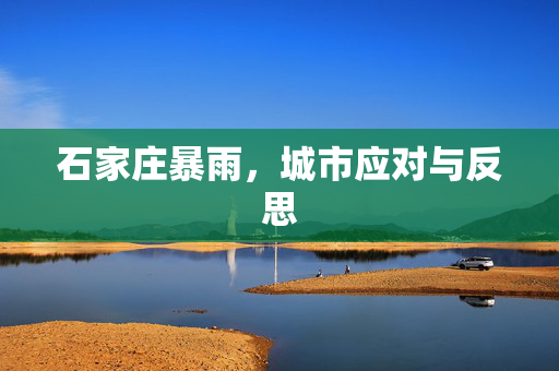 石家庄暴雨，城市应对与反思