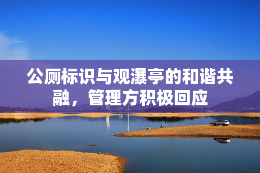 公厕标识与观瀑亭的和谐共融，管理方积极回应