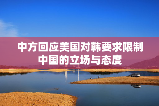 中方回应美国对韩要求限制中国的立场与态度