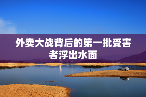 外卖大战背后的第一批受害者浮出水面
