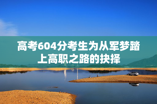 高考604分考生为从军梦踏上高职之路的抉择