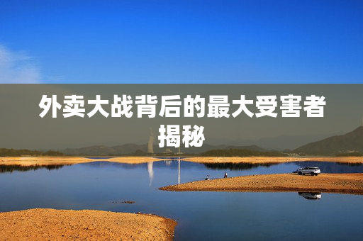 外卖大战背后的最大受害者揭秘