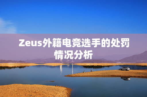 Zeus外籍电竞选手的处罚情况分析