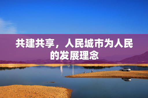 共建共享，人民城市为人民的发展理念