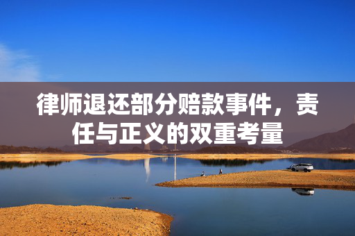 律师退还部分赔款事件，责任与正义的双重考量