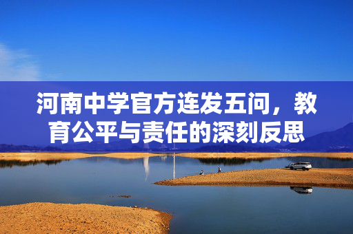 河南中学官方连发五问，教育公平与责任的深刻反思