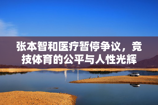 张本智和医疗暂停争议，竞技体育的公平与人性光辉