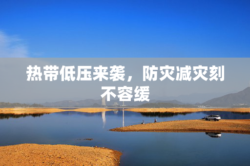热带低压来袭，防灾减灾刻不容缓