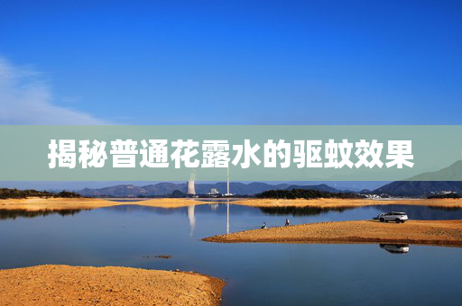 揭秘普通花露水的驱蚊效果