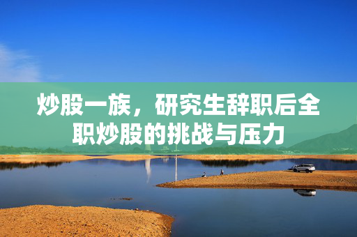 炒股一族，研究生辞职后全职炒股的挑战与压力