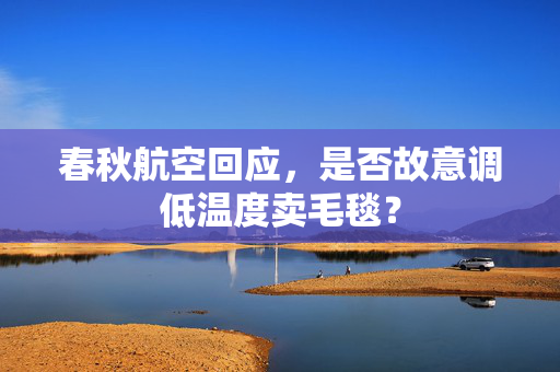 春秋航空回应，是否故意调低温度卖毛毯？