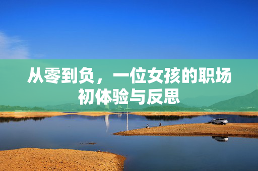 从零到负，一位女孩的职场初体验与反思