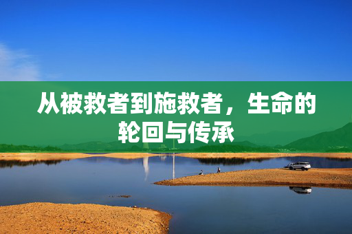从被救者到施救者，生命的轮回与传承