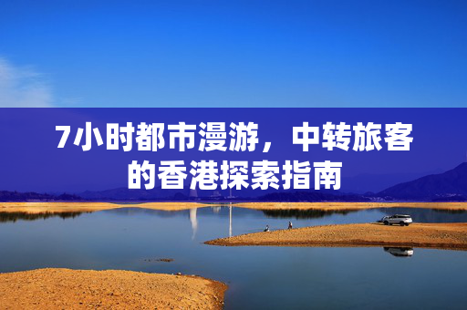 7小时都市漫游，中转旅客的香港探索指南