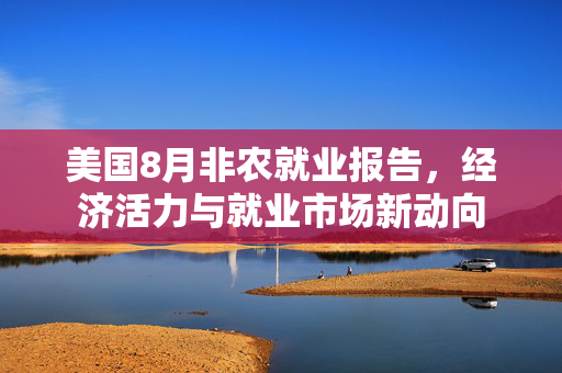 美国8月非农就业报告，经济活力与就业市场新动向