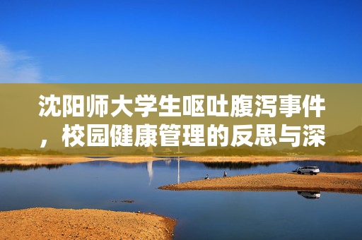 沈阳师大学生呕吐腹泻事件，校园健康管理的反思与深入调查