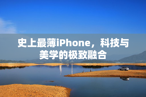 史上最薄iPhone，科技与美学的极致融合