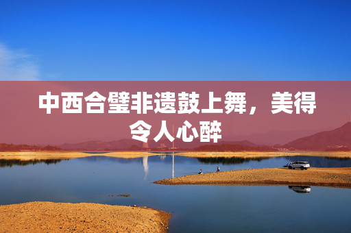 中西合璧非遗鼓上舞，美得令人心醉