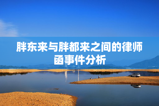 胖东来与胖都来之间的律师函事件分析